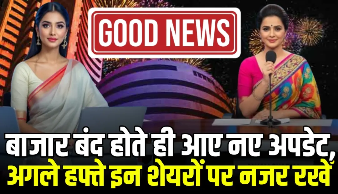 बाजार बंद होते ही आए नए अपडेट, अगले हफ्ते इन शेयरों पर नजर रखें